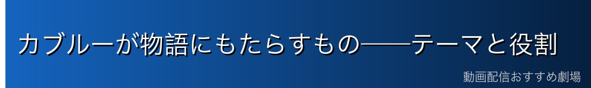 カブルーが物語にもたらすもの——テーマと役割