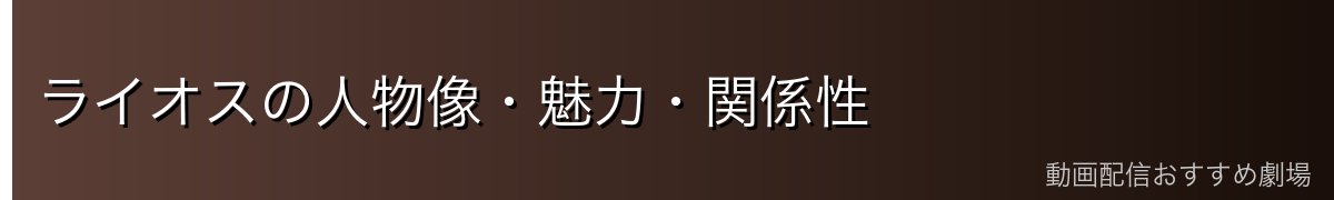ライオスの人物像・魅力・関係性