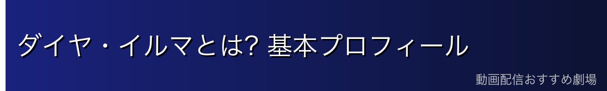 ダイヤ・イルマとは? 基本プロフィール