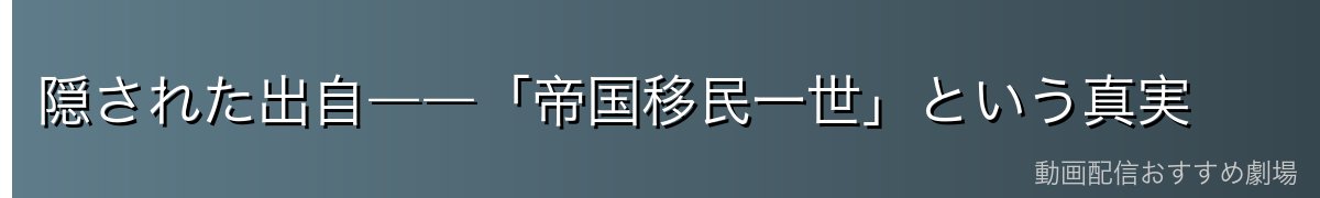 隠された出自――「帝国移民一世」という真実