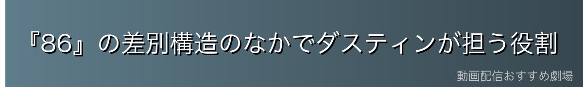 『86』の差別構造のなかでダスティンが担う役割