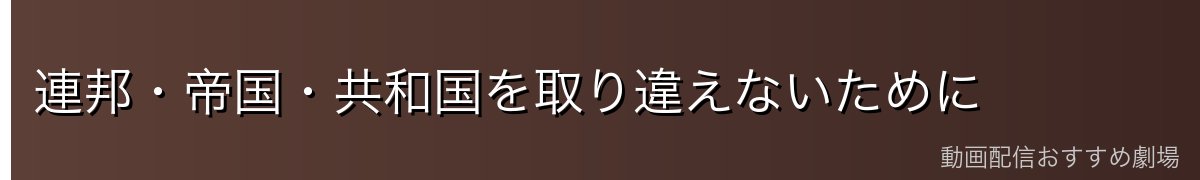 連邦・帝国・共和国を取り違えないために