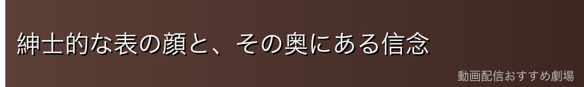 紳士的な表の顔と、その奥にある信念