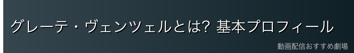 グレーテ・ヴェンツェルとは?基本プロフィール