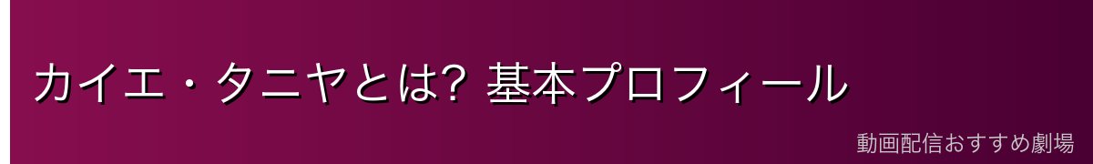 カイエ・タニヤとは?基本プロフィール