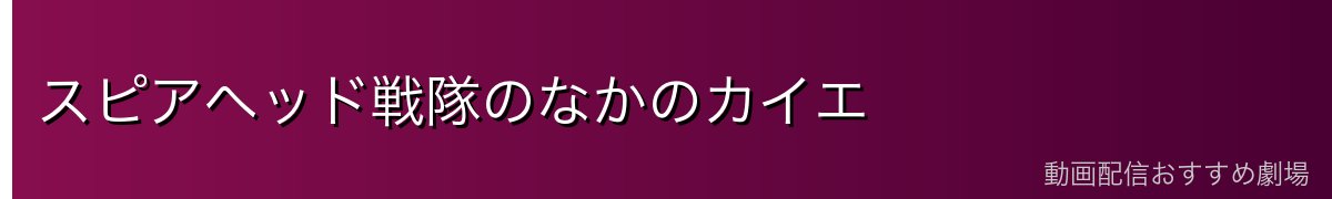 スピアヘッド戦隊のなかのカイエ