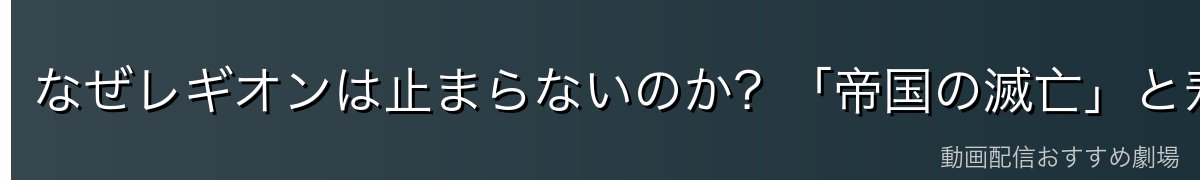 なぜレギオンは止まらないのか?「帝国の滅亡」と寿命プログラム