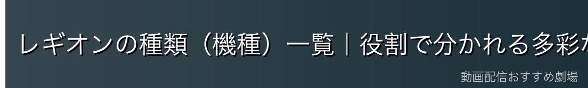 レギオンの種類(機種)一覧|役割で分かれる多彩なラインナップ