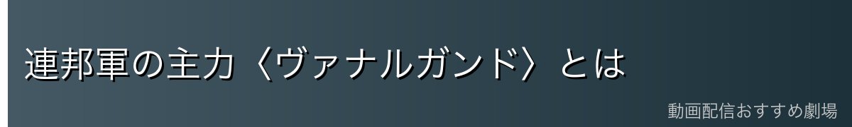 連邦軍の主力〈ヴァナルガンド〉とは