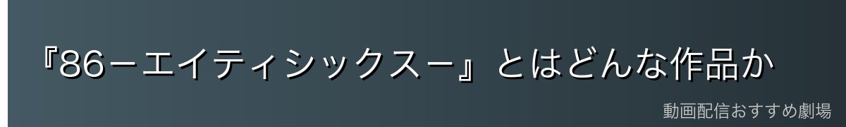 『86-エイティシックス-』とはどんな作品か