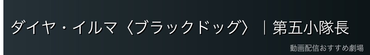 ダイヤ・イルマ〈ブラックドッグ〉|第五小隊長