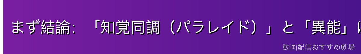 まず結論:「知覚同調(パラレイド)」と「異能」はまったくの別物