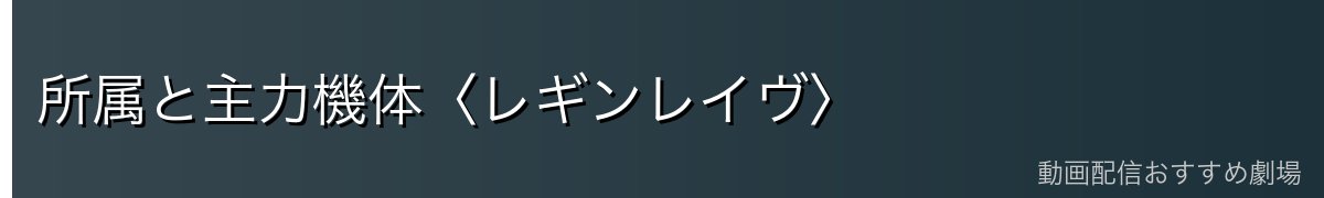 所属と主力機体〈レギンレイヴ〉