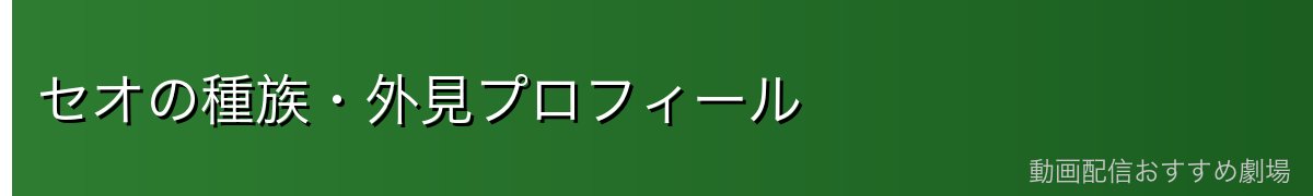 セオの種族・外見プロフィール