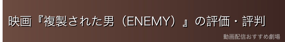 映画『複製された男（ENEMY）』の評価・評判