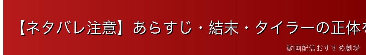 【ネタバレ注意】あらすじ・結末・タイラーの正体を解説