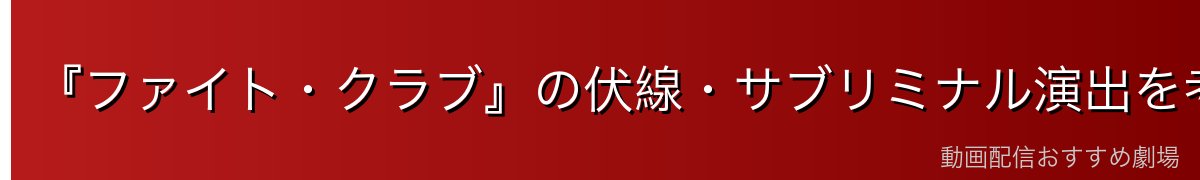 『ファイト・クラブ』の伏線・サブリミナル演出を考察