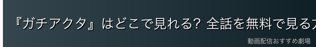 『ガチアクタ』はどこで見れる?全話を無料で見る方法を徹底比較