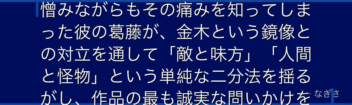 亜門鋼太朗を深掘りすると、東京喰種が「正義を信じる者が善悪の境界で揺れる姿」を亜門に託し、喰種を憎みながらもその痛みを知ってしまった彼の葛藤が、金木という鏡像との対立を通して「敵と味方」「人間と怪物」という単純な二分法を揺るがし、作品の最も誠実な問いかけを担っているかが伝わってくるんだよね