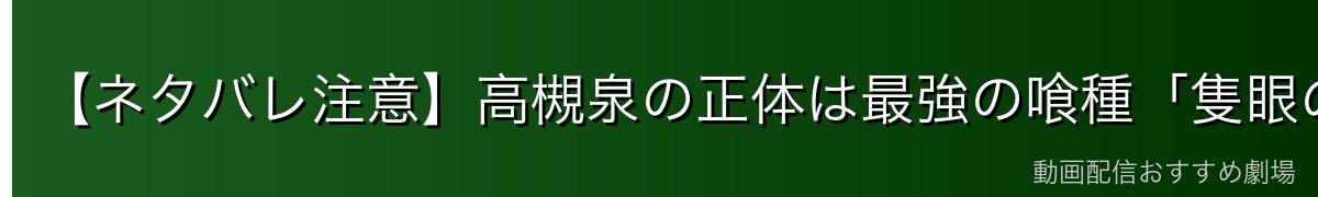【ネタバレ注意】高槻泉の正体は最強の喰種「隻眼の梟」