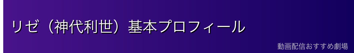 リゼ(神代利世)基本プロフィール