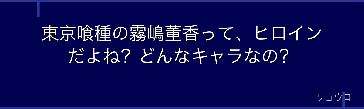 東京喰種の霧嶋董香って、ヒロインだよね?どんなキャラなの?