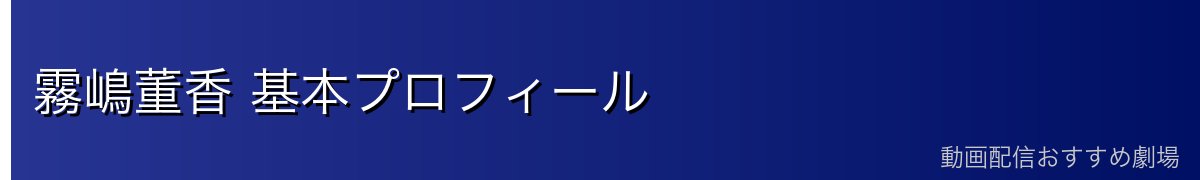 霧嶋董香 基本プロフィール