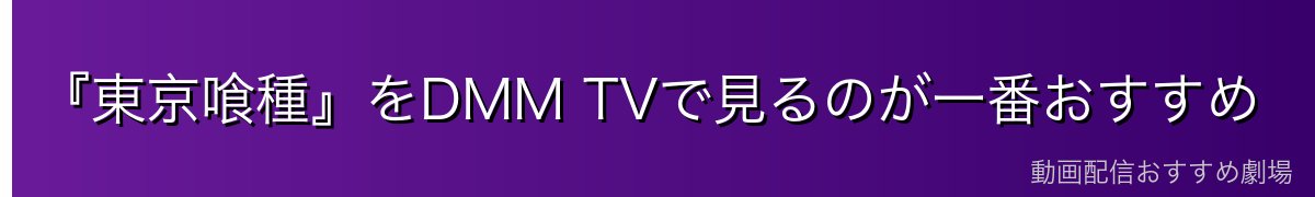 『東京喰種』をDMM TVで見るのが一番おすすめ