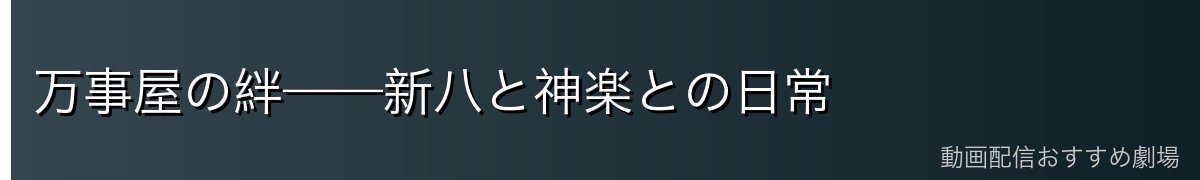万事屋の絆——新八と神楽との日常
