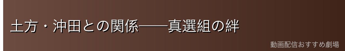 土方・沖田との関係——真選組の絆