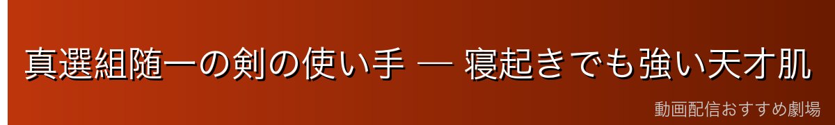 真選組随一の剣の使い手 — 寝起きでも強い天才肌