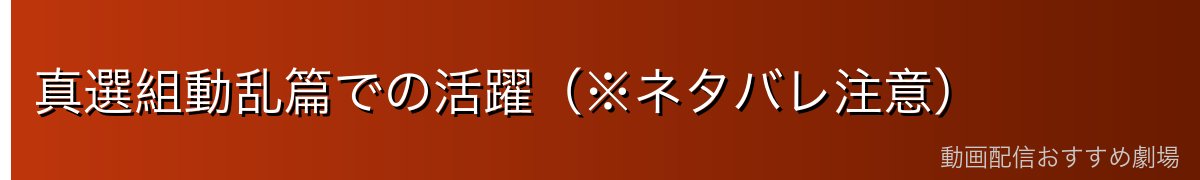 真選組動乱篇での活躍(※ネタバレ注意)