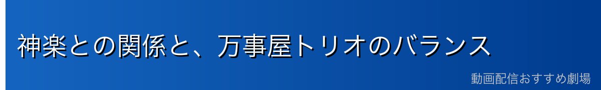 神楽との関係と、万事屋トリオのバランス