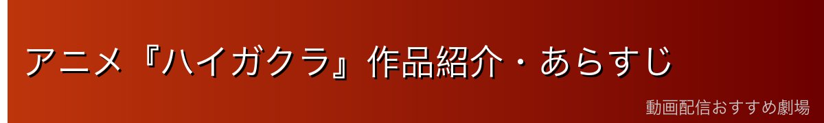 アニメ『ハイガクラ』作品紹介・あらすじ