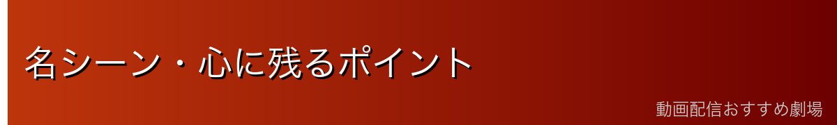 名シーン・心に残るポイント