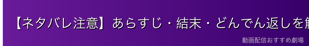 【ネタバレ注意】あらすじ・結末・どんでん返しを解説