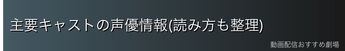 主要キャストの声優情報(読み方も整理)