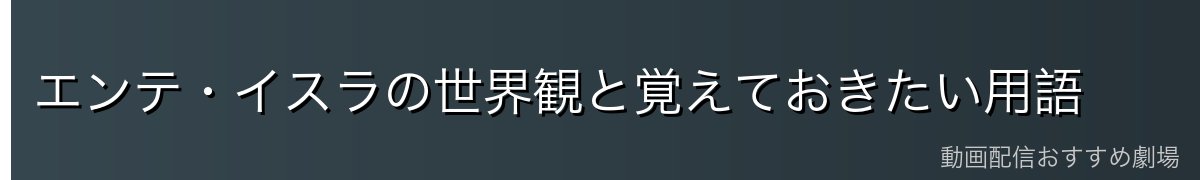 エンテ・イスラの世界観と覚えておきたい用語