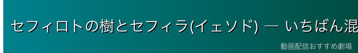 セフィロトの樹とセフィラ(イェソド) ― いちばん混同しやすい2語