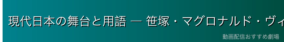現代日本の舞台と用語 ― 笹塚・マグロナルド・ヴィラ・ローザ笹塚