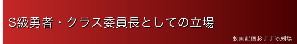 S級勇者・クラス委員長としての立場