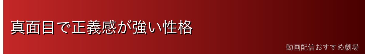 真面目で正義感が強い性格