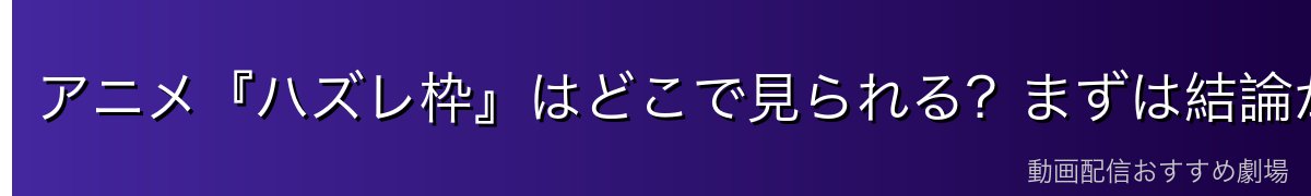 アニメ『ハズレ枠』はどこで見られる？まずは結論から