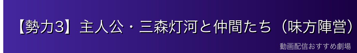 【勢力3】主人公・三森灯河と仲間たち（味方陣営）