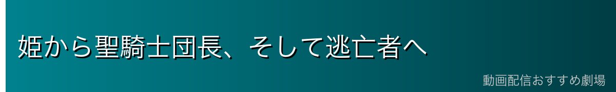 姫から聖騎士団長、そして逃亡者へ