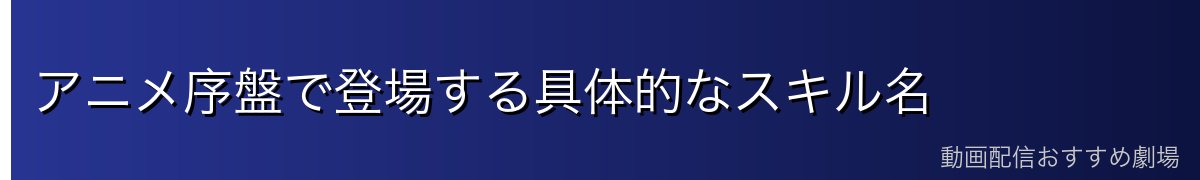 アニメ序盤で登場する具体的なスキル名