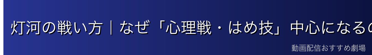 灯河の戦い方｜なぜ「心理戦・はめ技」中心になるのか