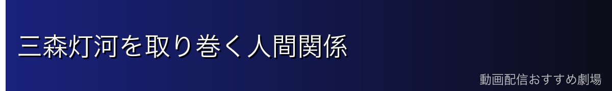 三森灯河を取り巻く人間関係