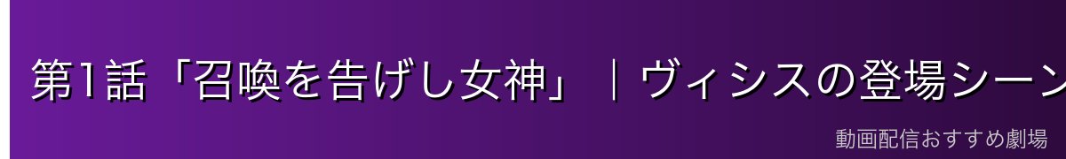 第1話「召喚を告げし女神」｜ヴィシスの登場シーン