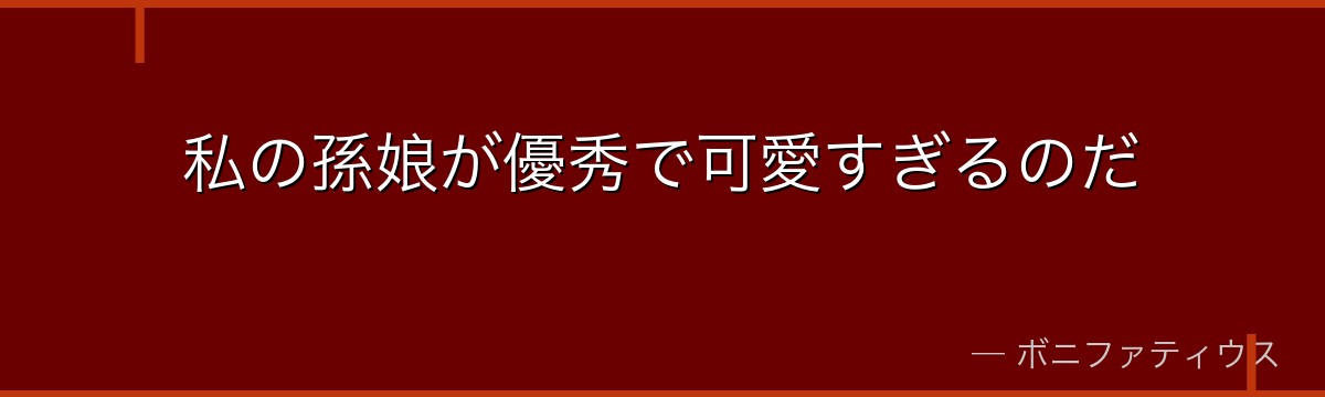 私の孫娘が優秀で可愛すぎるのだ
